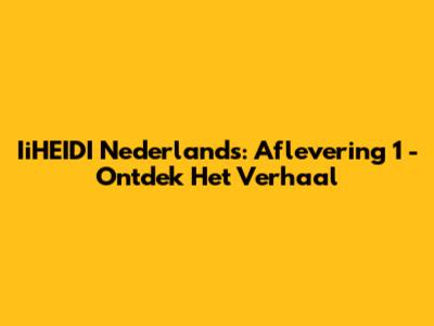 IiHEIDI Nederlands: Aflevering 1 - Ontdek Het Verhaal