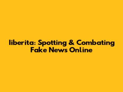 Iiberita: Spotting & Combating Fake News Online