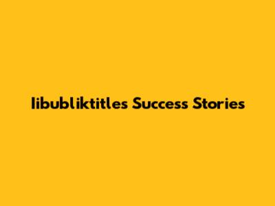 Iibubliktitles Success Stories