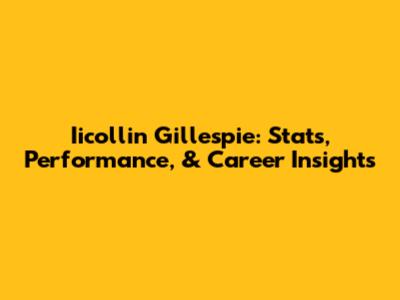 Iicollin Gillespie: Stats, Performance, & Career Insights