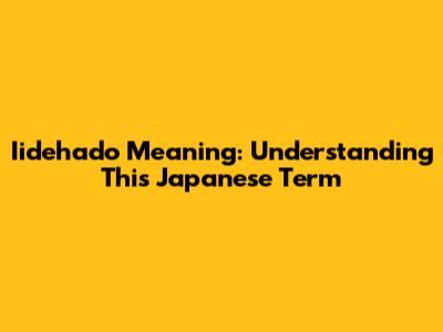 Iidehado Meaning: Understanding This Japanese Term