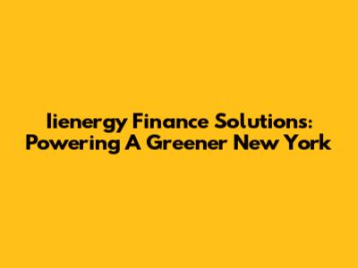 Iienergy Finance Solutions: Powering A Greener New York
