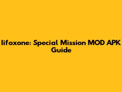 Iifoxone: Special Mission MOD APK Guide