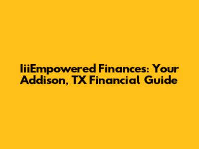 IiiEmpowered Finances: Your Addison, TX Financial Guide