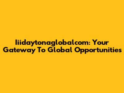 Iiidaytonaglobalcom: Your Gateway To Global Opportunities