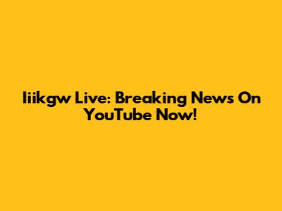 Iiikgw Live: Breaking News On YouTube Now!