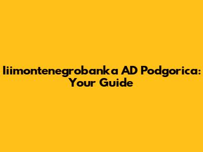 Iiimontenegrobanka AD Podgorica: Your Guide