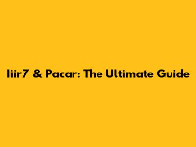 Iiir7 & Pacar: The Ultimate Guide