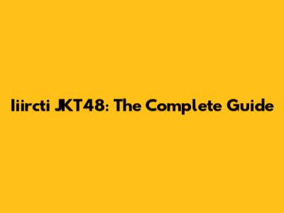 Iiircti JKT48: The Complete Guide