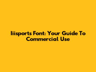 Iiisports Font: Your Guide To Commercial Use