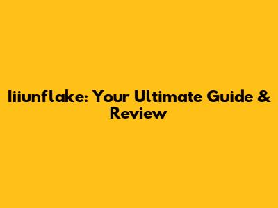 Iiiunflake: Your Ultimate Guide & Review
