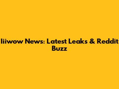 Iiiwow News: Latest Leaks & Reddit Buzz