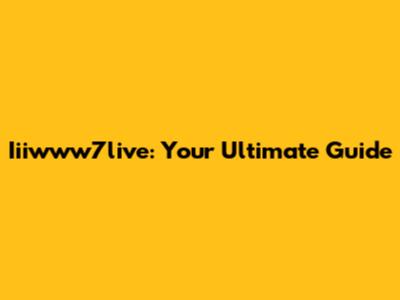 Iiiwww7live: Your Ultimate Guide