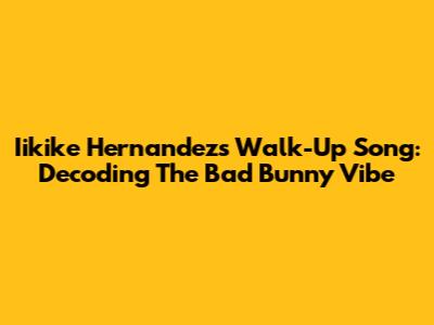 Iikike Hernandez's Walk-Up Song: Decoding The Bad Bunny Vibe