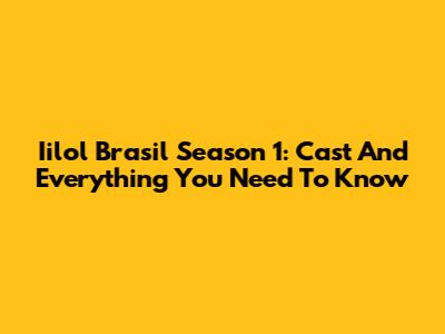 Iilol Brasil Season 1: Cast And Everything You Need To Know