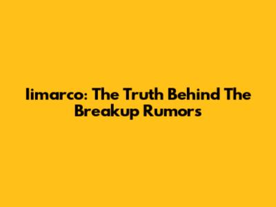 Iimarco: The Truth Behind The Breakup Rumors
