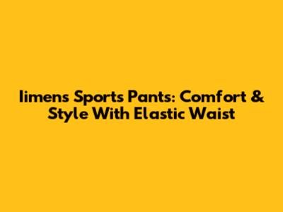 Iimens Sports Pants: Comfort & Style With Elastic Waist
