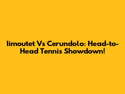 Iimoutet Vs Cerundolo: Head-to-Head Tennis Showdown!