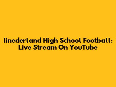Iinederland High School Football: Live Stream On YouTube