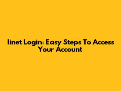 Iinet Login: Easy Steps To Access Your Account