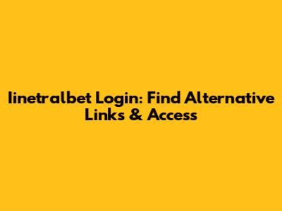 Iinetralbet Login: Find Alternative Links & Access