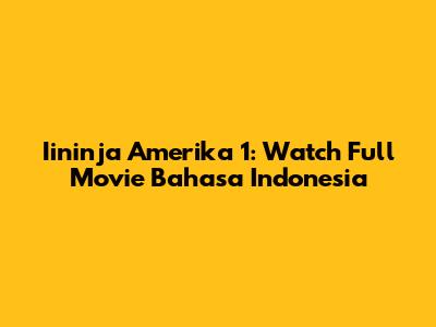 Iininja Amerika 1: Watch Full Movie Bahasa Indonesia