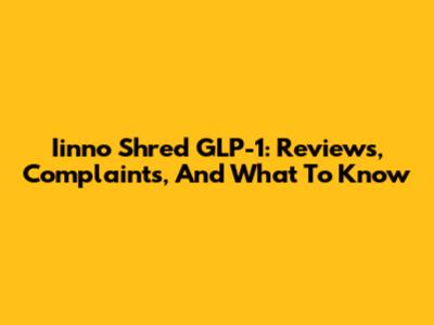 Iinno Shred GLP-1: Reviews, Complaints, And What To Know