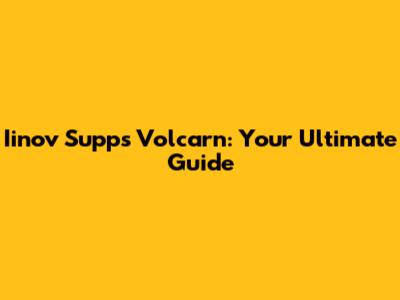 Iinov Supps Volcarn: Your Ultimate Guide