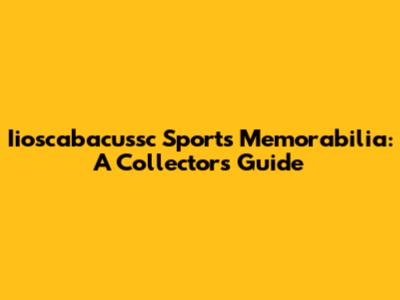 Iioscabacussc Sports Memorabilia: A Collector's Guide