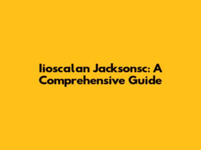 Iioscalan Jacksonsc: A Comprehensive Guide