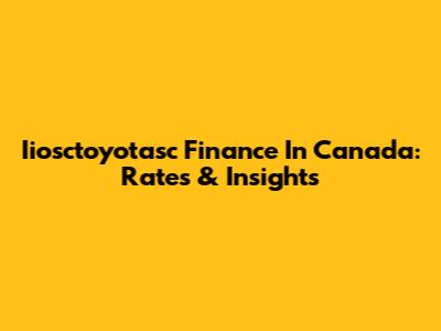 Iiosctoyotasc Finance In Canada: Rates & Insights
