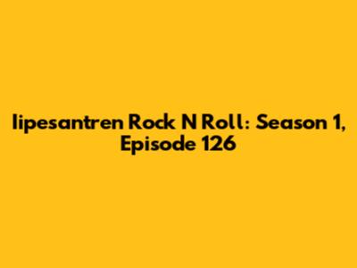 Iipesantren Rock N Roll: Season 1, Episode 126