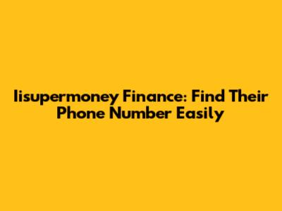 Iisupermoney Finance: Find Their Phone Number Easily