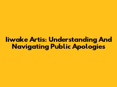 Iiwake Artis: Understanding And Navigating Public Apologies