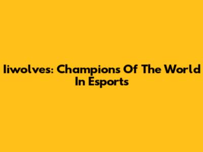 Iiwolves: Champions Of The World In Esports
