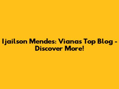Ijailson Mendes: Viana's Top Blog - Discover More!