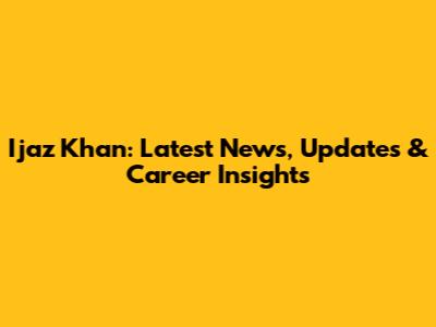 Ijaz Khan: Latest News, Updates & Career Insights
