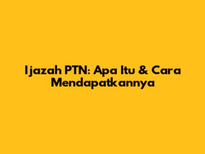 Ijazah PTN: Apa Itu & Cara Mendapatkannya