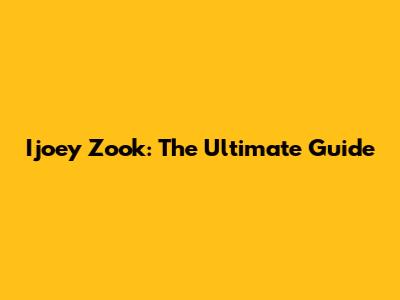 Ijoey Zook: The Ultimate Guide