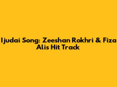 Ijudai Song: Zeeshan Rokhri & Fiza Ali's Hit Track