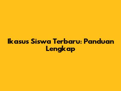 Ikasus Siswa Terbaru: Panduan Lengkap