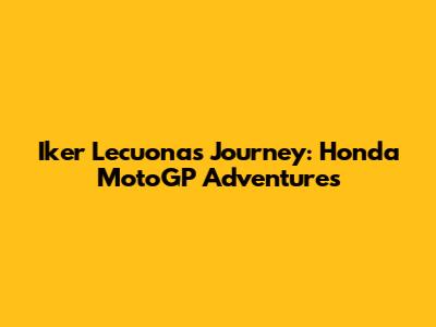 Iker Lecuona's Journey: Honda MotoGP Adventures