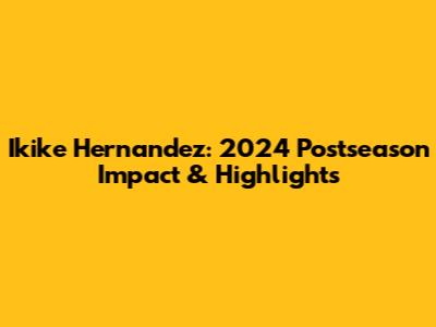 Ikike Hernandez: 2024 Postseason Impact & Highlights