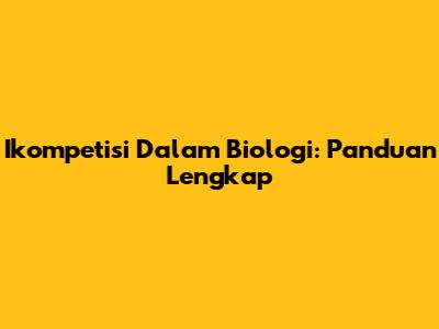 Ikompetisi Dalam Biologi: Panduan Lengkap