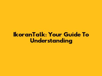 IkoranTalk: Your Guide To Understanding