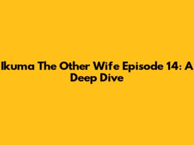 Ikuma The Other Wife Episode 14: A Deep Dive