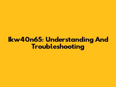 Ikw40n65: Understanding And Troubleshooting