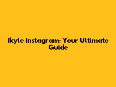 Ikyle Instagram: Your Ultimate Guide