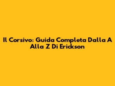 Il Corsivo: Guida Completa Dalla A Alla Z Di Erickson