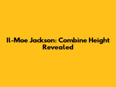 Il-Moe Jackson: Combine Height Revealed